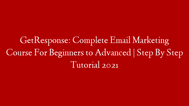 GetResponse: Complete Email Marketing Course For Beginners to Advanced | Step By Step Tutorial 2021
