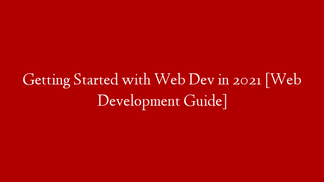Getting Started with Web Dev in 2021 [Web Development Guide]