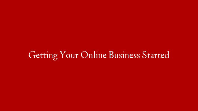 Getting Your Online Business Started