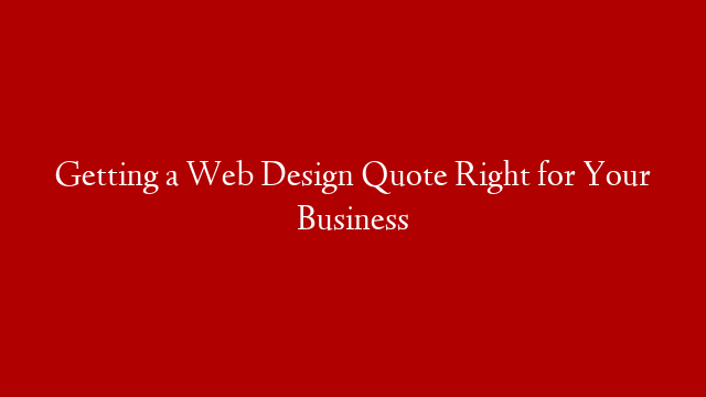 Getting a Web Design Quote Right for Your Business