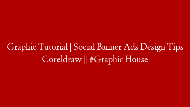 Graphic Tutorial | Social Banner Ads Design Tips Coreldraw ||  #Graphic House