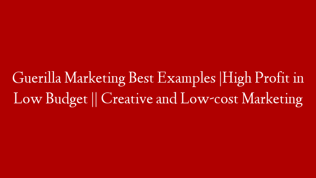 Guerilla Marketing Best Examples |High Profit in Low Budget || Creative and Low-cost Marketing