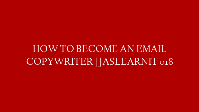 HOW TO BECOME AN EMAIL COPYWRITER | JASLEARNIT 018