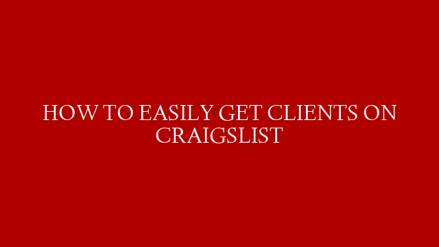 HOW TO EASILY GET CLIENTS ON CRAIGSLIST