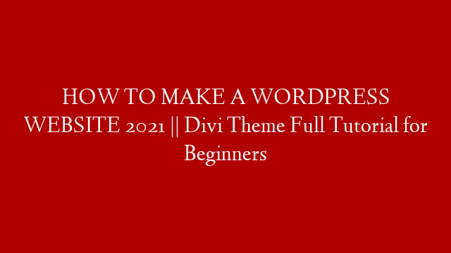 HOW TO MAKE A WORDPRESS WEBSITE 2021 || Divi Theme Full Tutorial for Beginners