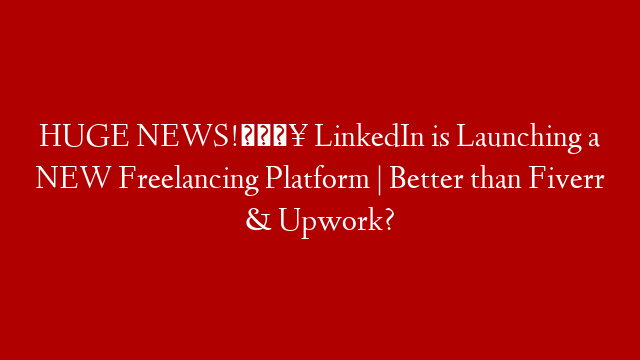 HUGE NEWS!🔥 LinkedIn is Launching a NEW Freelancing Platform | Better than Fiverr & Upwork?