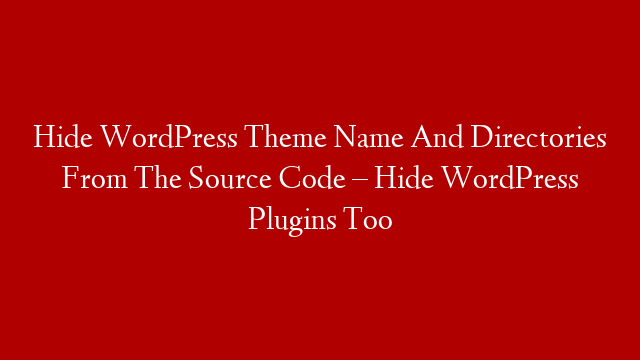 Hide WordPress Theme Name And Directories From The Source Code – Hide WordPress Plugins Too