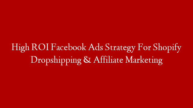 High ROI Facebook Ads Strategy For Shopify Dropshipping & Affiliate Marketing post thumbnail image
