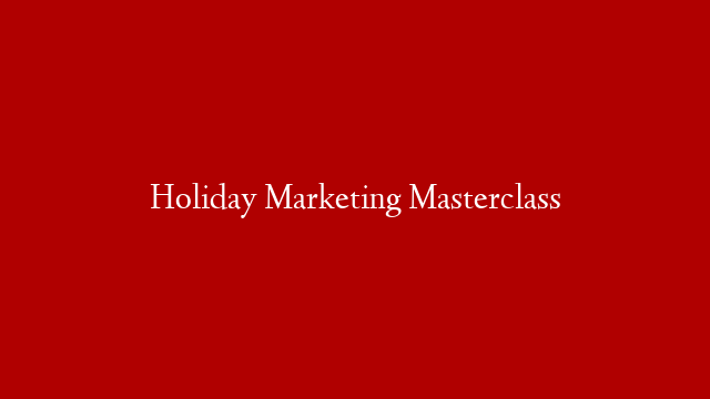 Holiday Marketing Masterclass