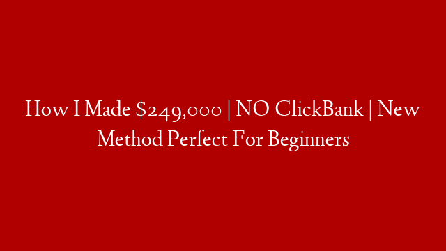 How I Made $249,000 | NO ClickBank | New Method Perfect For Beginners