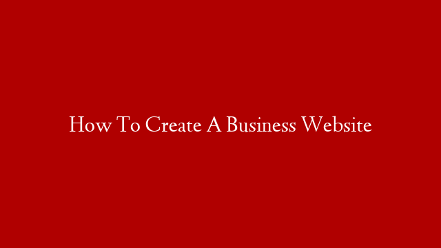 How To Create A Business Website