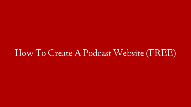 How To Create A Podcast Website (FREE)
