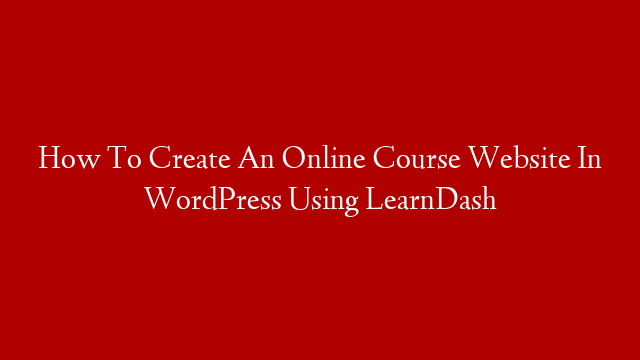 How To Create An Online Course Website In WordPress Using LearnDash