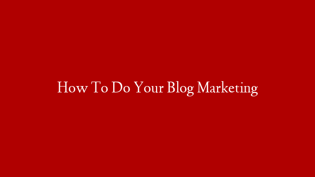 How To Do Your Blog Marketing post thumbnail image
