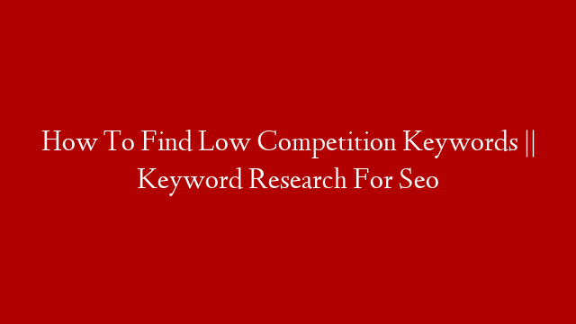 How To Find Low Competition Keywords || Keyword Research For Seo post thumbnail image