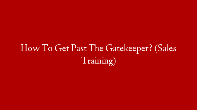 How To Get Past The Gatekeeper? (Sales Training)
