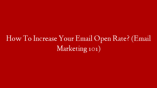 How To Increase Your Email Open Rate? (Email Marketing 101)