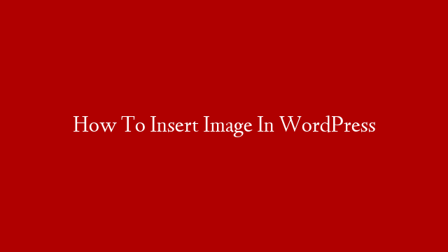 How To Insert Image In WordPress