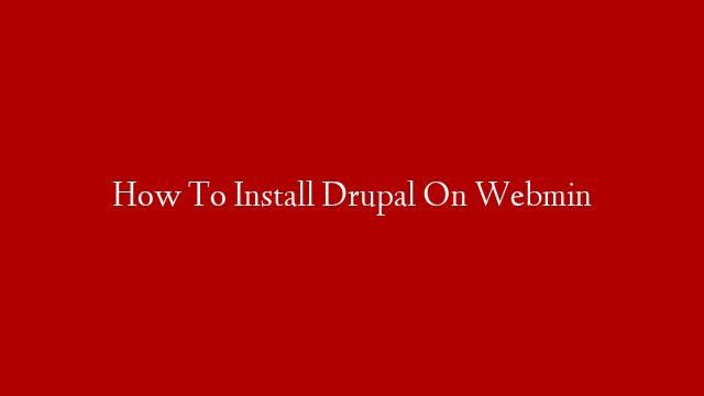 How To Install Drupal On Webmin