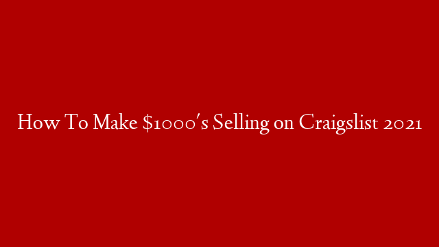 How To Make $1000's Selling on Craigslist 2021 post thumbnail image