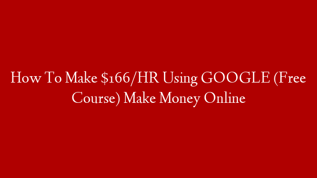 How To Make $166/HR Using GOOGLE (Free Course) Make Money Online post thumbnail image