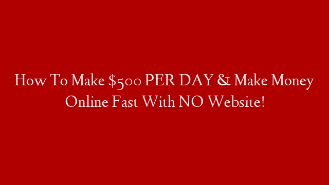 How To Make $500 PER DAY & Make Money Online Fast With NO Website! post thumbnail image