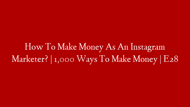 How To Make Money As An Instagram Marketer? | 1,000 Ways To Make Money | E28