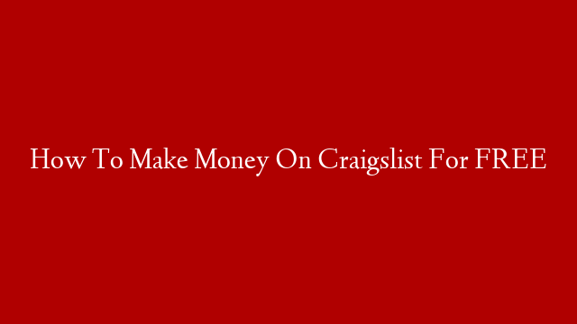 How To Make Money On Craigslist For FREE