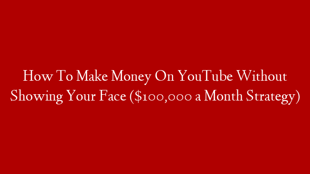 How To Make Money On YouTube Without Showing Your Face ($100,000 a Month Strategy)