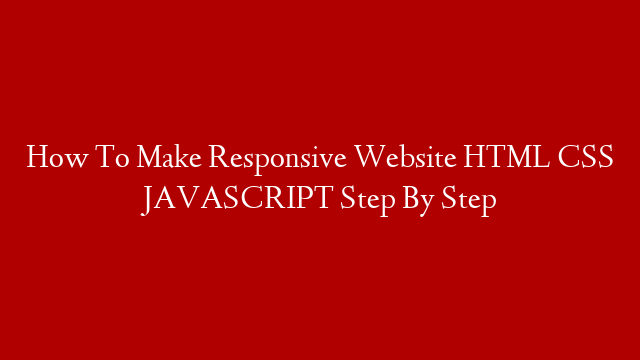 How To Make Responsive Website HTML CSS JAVASCRIPT Step By Step