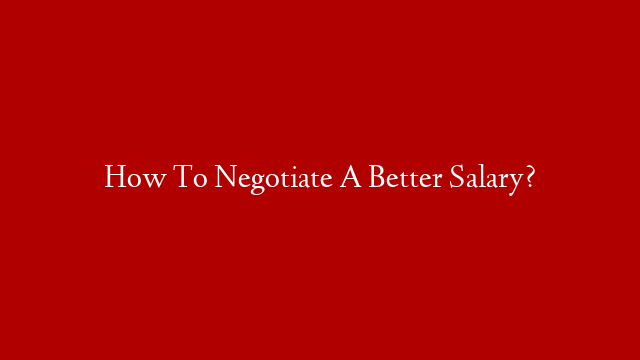 How To Negotiate A Better Salary?