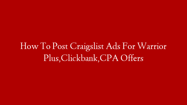 How To Post Craigslist Ads For Warrior Plus,Clickbank,CPA Offers