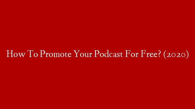 How To Promote Your Podcast For Free? (2020) post thumbnail image