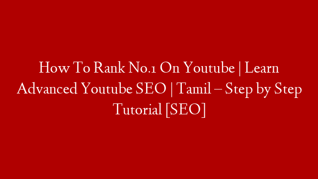 How To Rank No.1 On Youtube | Learn Advanced Youtube SEO | Tamil –  Step  by Step Tutorial [SEO]