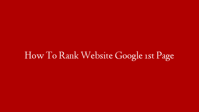 How To Rank Website Google 1st Page