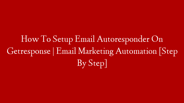 How To Setup Email Autoresponder On Getresponse |  Email Marketing Automation  [Step By Step] post thumbnail image