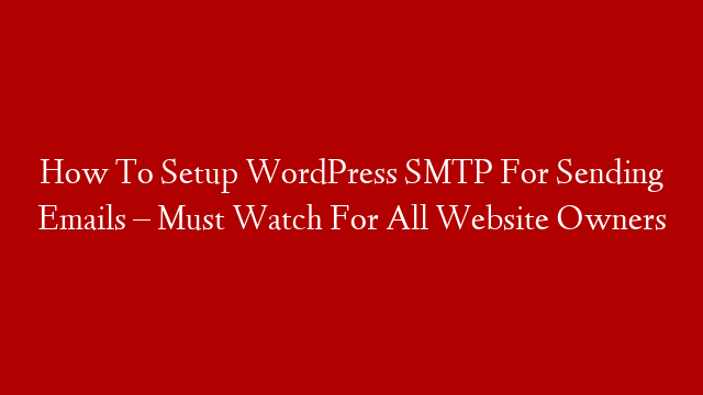 How To Setup WordPress SMTP For Sending Emails – Must Watch For All Website Owners