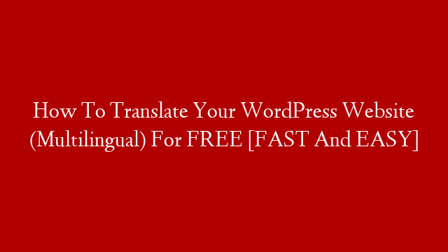 How To Translate Your WordPress Website (Multilingual) For FREE [FAST And EASY]
