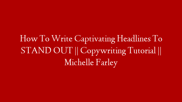 How To Write Captivating Headlines To STAND OUT || Copywriting Tutorial || Michelle Farley
