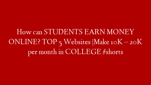 How can STUDENTS EARN MONEY ONLINE? TOP 5 Websites |Make 10K – 20K per month in COLLEGE #shorts