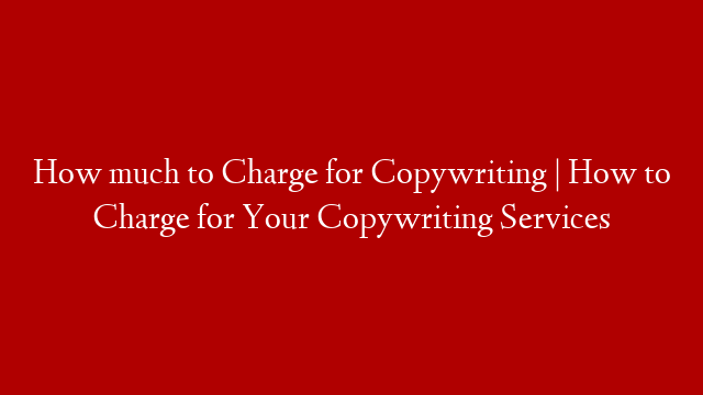 How much to Charge for Copywriting | How to Charge for Your Copywriting Services post thumbnail image