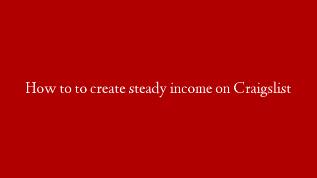 How to  to create steady income on Craigslist