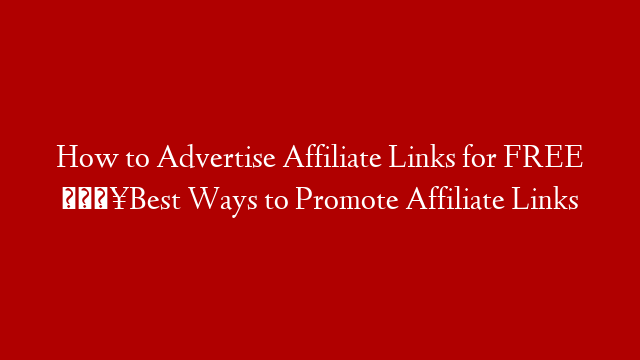 How to Advertise Affiliate Links for FREE 💥Best Ways to Promote Affiliate Links post thumbnail image