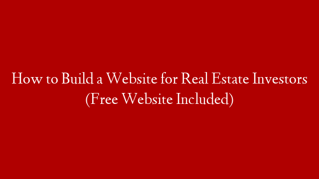 How to Build a Website for Real Estate Investors (Free Website Included)
