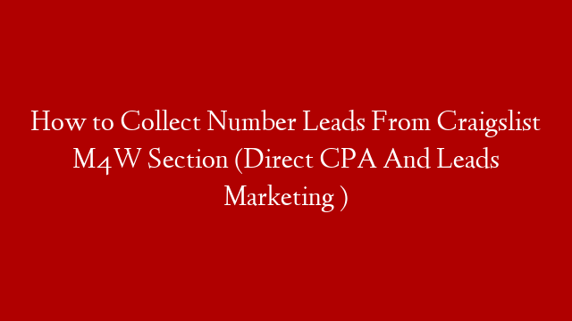 How to Collect Number Leads From Craigslist M4W Section (Direct CPA And Leads Marketing )