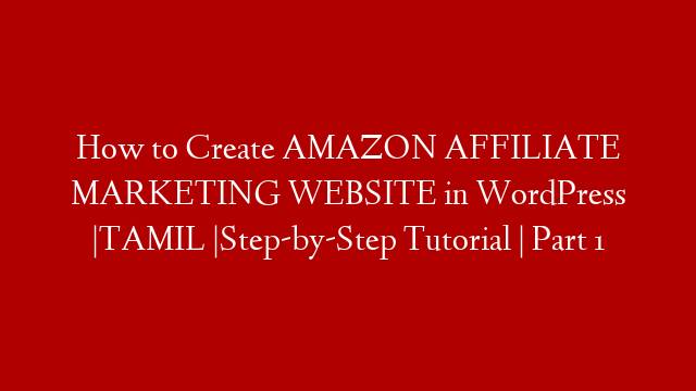 How to Create AMAZON AFFILIATE MARKETING WEBSITE in WordPress |TAMIL |Step-by-Step Tutorial | Part 1