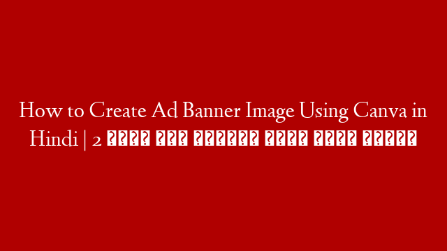 How to Create Ad Banner Image Using Canva in Hindi | 2 मिनट में फेसबुक एड्स बैनर बनाये post thumbnail image