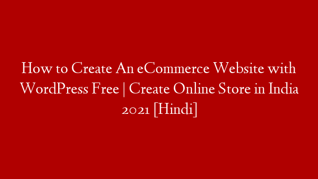 How to Create An eCommerce Website with WordPress Free | Create Online Store in India 2021 [Hindi]
