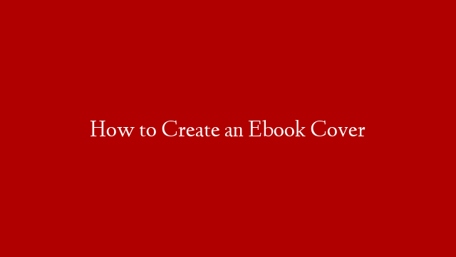 How to Create an Ebook Cover