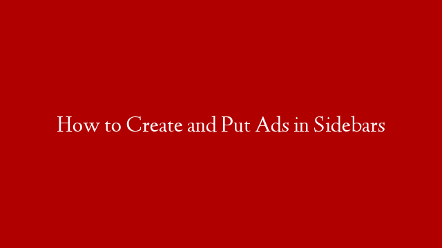 How to Create and Put Ads in Sidebars